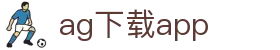 ag下载app | ag真人app_AG电子官网欢迎您